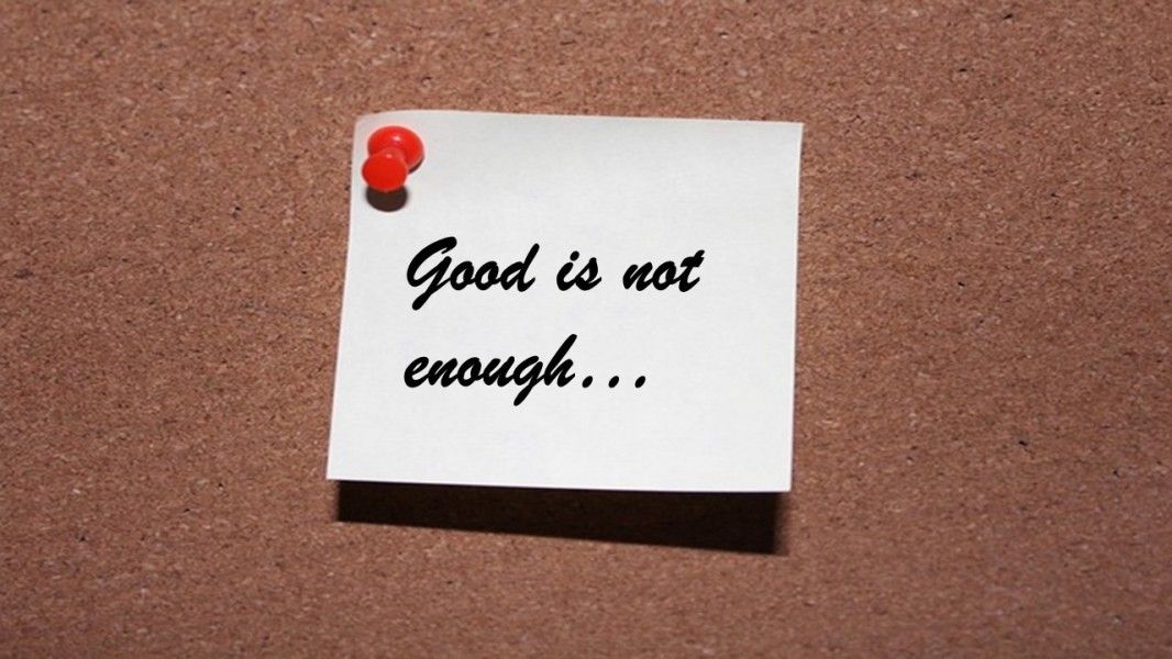 Dlaczego „good is not enough”?